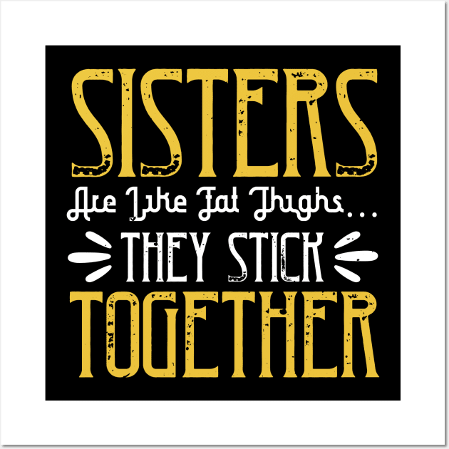 Sisters are like fat thigh  they stick together Wall Art by bakmed